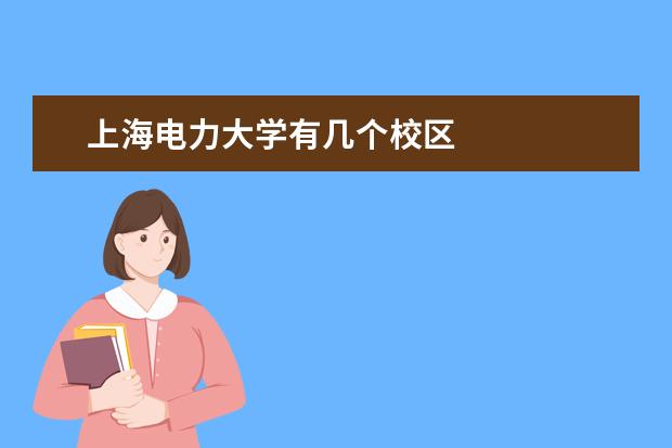 上海電力大學(xué)有幾個(gè)校區(qū)