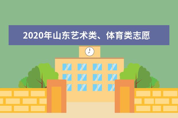2020年山東藝術類、體育類志愿填報具體時間及注意事項