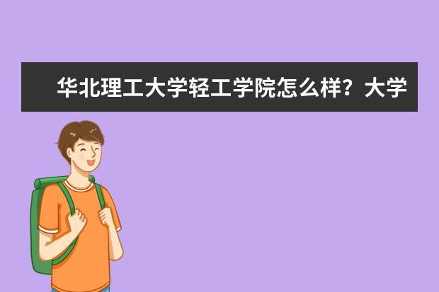 華北理工大學輕工學院怎么樣？大學學費多少錢一年？