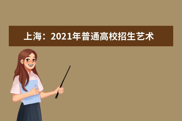 上海：2021年普通高校招生藝術(shù)類專業(yè)統(tǒng)一考試考試說(shuō)明公布！