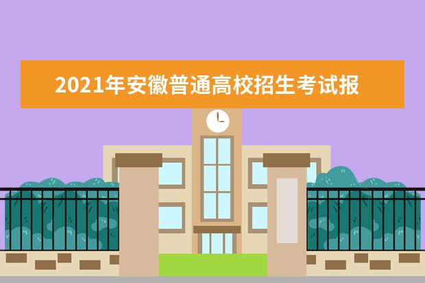 2021年安徽普通高校招生考試報名工作的通知