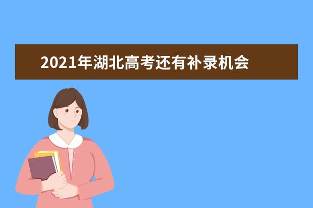 2021年湖北高考還有補(bǔ)錄機(jī)會(huì) 9月23日開始填志愿