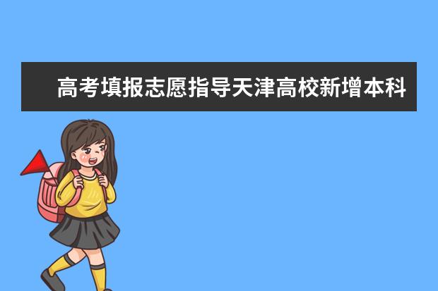 高考填報志愿指導天津高校新增本科專業名單