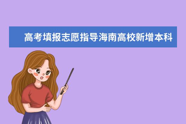 高考填報志愿指導海南高校新增本科專業名單
