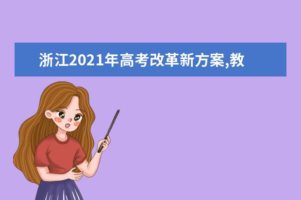 浙江2021年高考改革新方案,教育部高考改革新方案2021年浙江