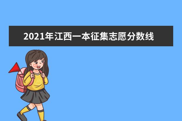 2021年江西一本征集志愿分數線,一本征集志愿分數要求是高還是低