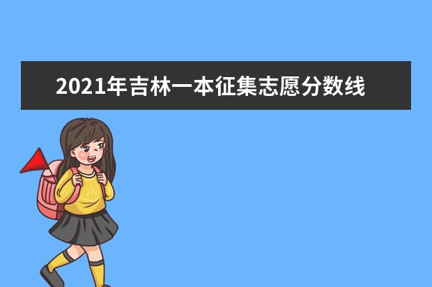 2021年吉林一本征集志愿分數線,一本征集志愿分數要求是高還是低