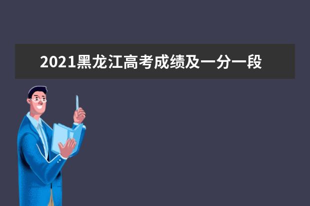 2021黑龍江高考成績及一分一段排名查詢時間6月24日