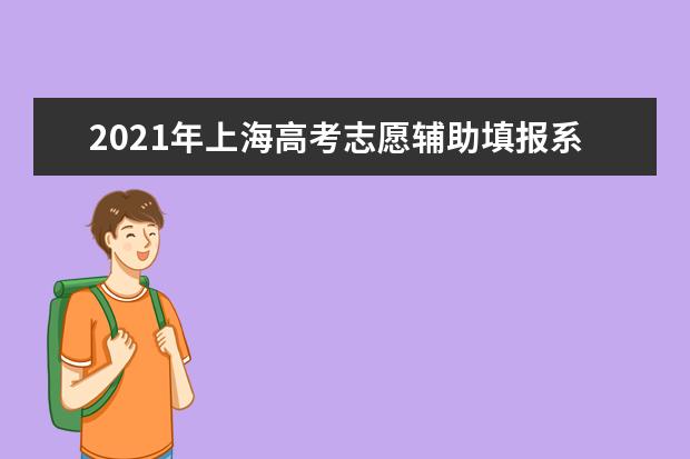 2021年上海高考志愿輔助填報系統入口(官網)http://fzzytb.shmeea.edu.cn/