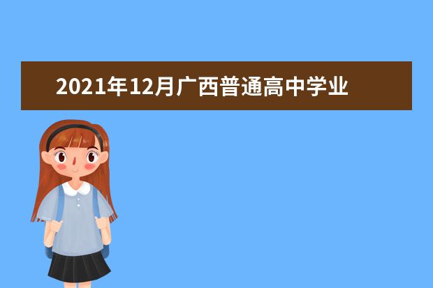 2021年12月廣西普通高中學業水平考試時間安排注意事項