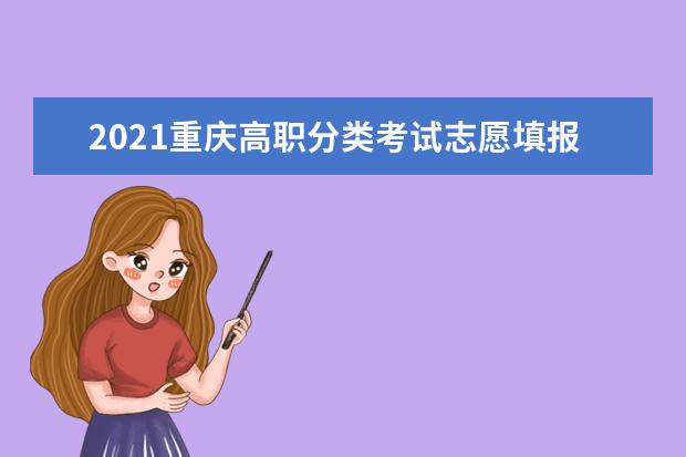 2021重慶高職分類考試志愿填報http://www.cqzk.com.cn