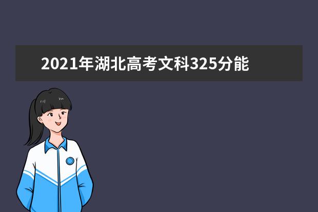 2021年湖北高考文科325分能上什么大學(200所)