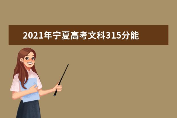 2021年寧夏高考文科315分能上什么大學(200所)
