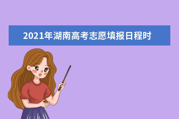 2021年湖南高考志愿填報日程時間安排公布