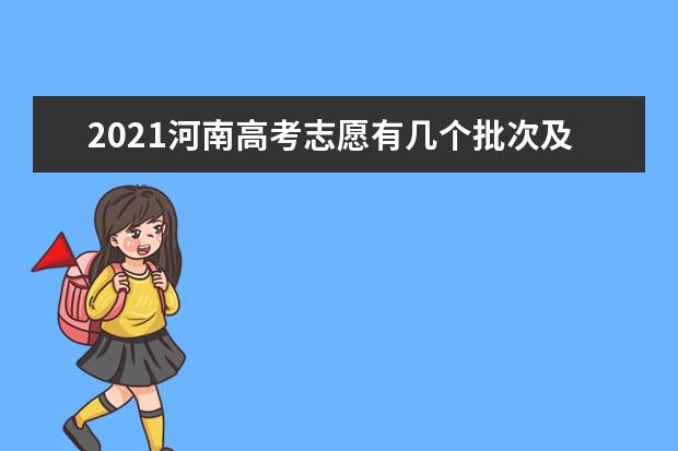 2021河南高考志愿有幾個批次及各批次填報幾個學校