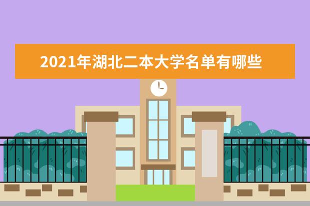 2021年湖北二本大學名單有哪些 二本大學排名及分數線(最新版)