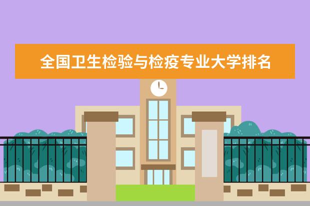 全國衛(wèi)生檢驗與檢疫專業(yè)大學(xué)排名