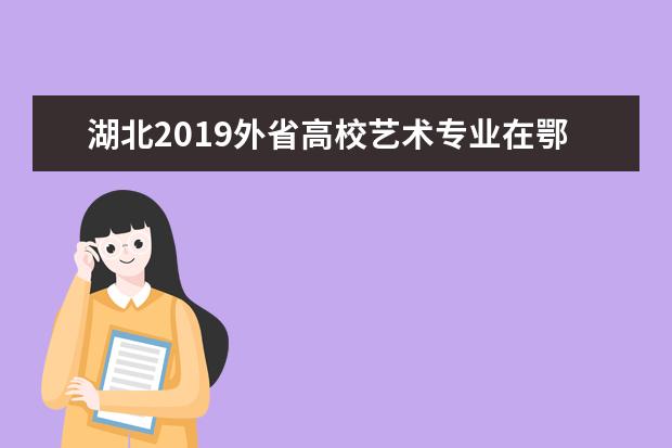 湖北2019外省高校藝術專業在鄂招生報考須知
