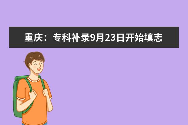 重慶:專科補錄9月23日開始填志愿 四類考生不宜復讀