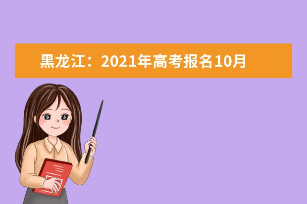 黑龍江:2021年高考報名10月25日至11月3日進行