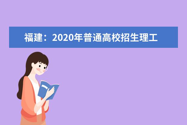 福建:2020年普通高校招生理工類高職(專科)批第二次征求志愿計(jì)劃通告(9月16日填報(bào))