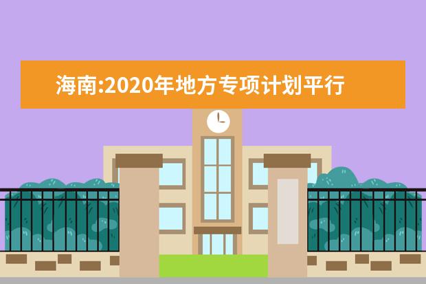 海南:2020年地方專項計劃平行志愿院校專業組投檔分數線
