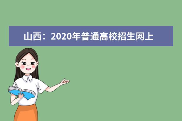 山西:2020年普通高校招生網(wǎng)上填報志愿(第二段)公告