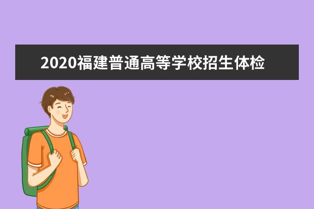 2020福建普通高等學(xué)校招生體檢工作的通知