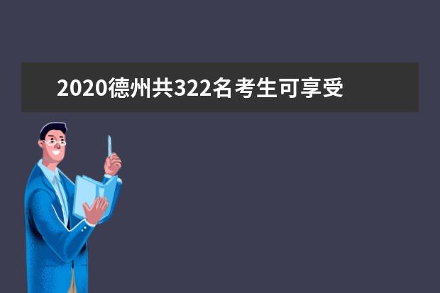 2020德州共322名考生可享受高考加分照顧