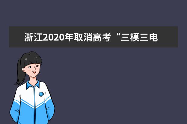 浙江2020年取消高考“三模三電”加分