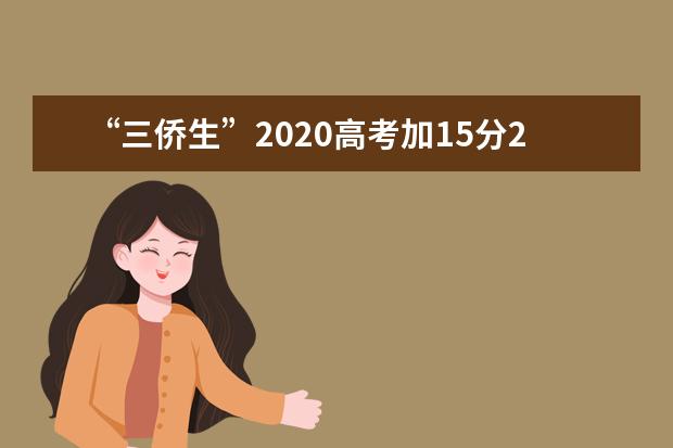 “三僑生”2020高考加15分25日起申辦報考證明