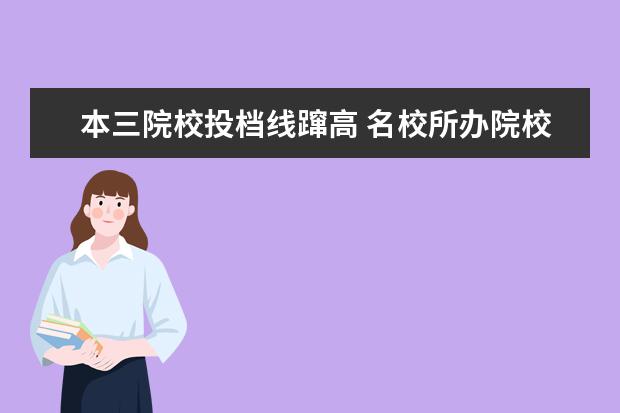 本三院校投檔線躥高 名校所辦院校受青睞