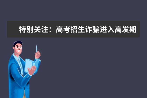 特別關(guān)注:高考招生詐騙進(jìn)入高發(fā)期