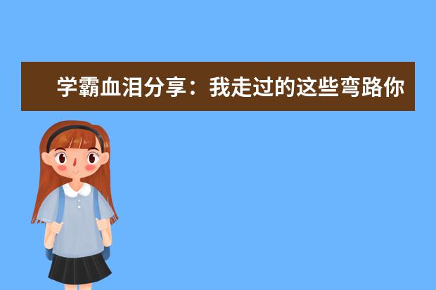 學霸血淚分享:我走過的這些彎路你們就不要走了