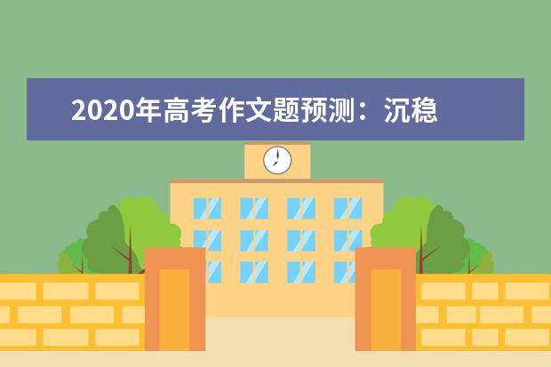 2020年高考作文題預測:沉穩 自重得本心