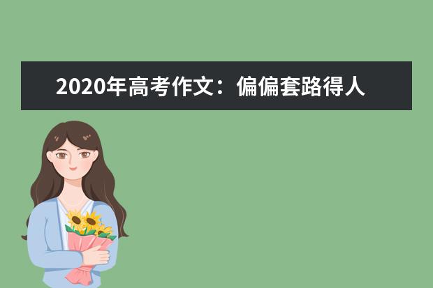 2020年高考作文:偏偏套路得人心