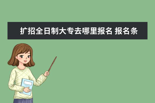 擴招全日制大專去哪里報名 報名條件是什么