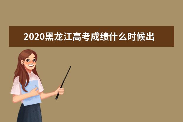2020黑龍江高考成績什么時候出查詢方式有哪些