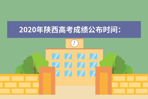 2020年陜西高考成績公布時間:7月24日