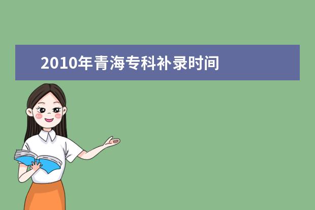 2010年青海專科補(bǔ)錄時(shí)間