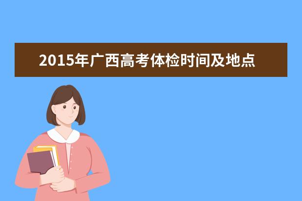 2015年廣西高考體檢時間及地點
