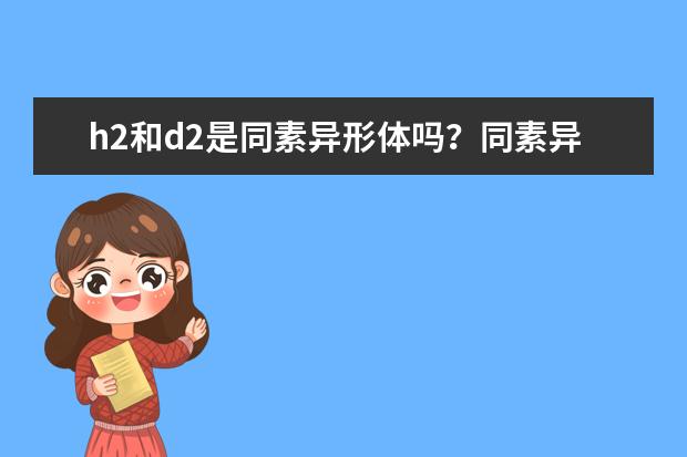 h2和d2是同素異形體嗎?同素異形體的概念