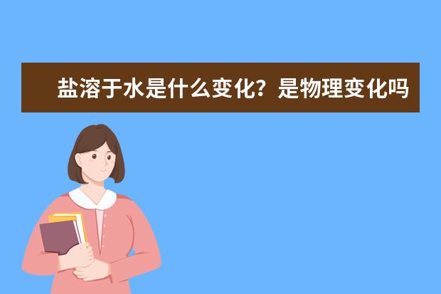 鹽溶于水是什么變化?是物理變化嗎