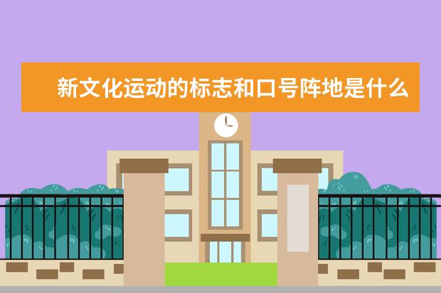 新文化運動的標志和口號陣地是什么