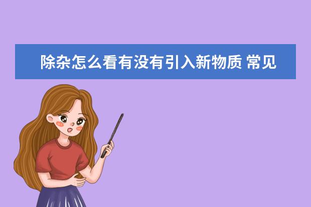 除雜怎么看有沒有引入新物質(zhì) 常見物質(zhì)的除雜