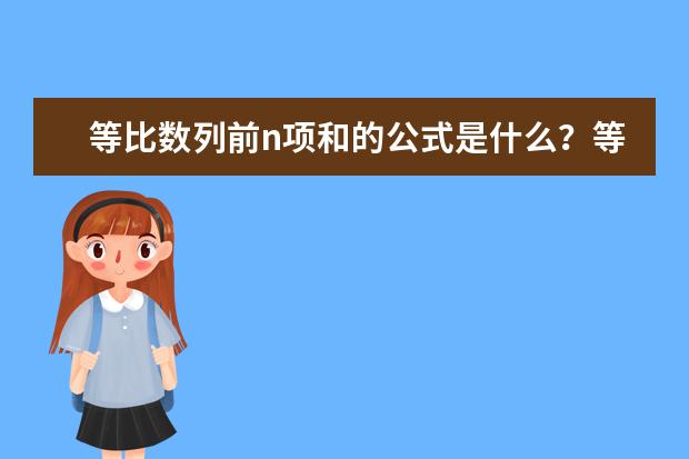 等比數列前n項和的公式是什么?等比數列的性質及推導過程