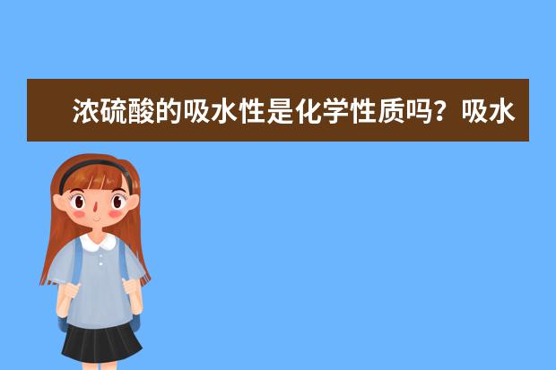 濃硫酸的吸水性是化學性質嗎?吸水性是物理性質還是化學性質
