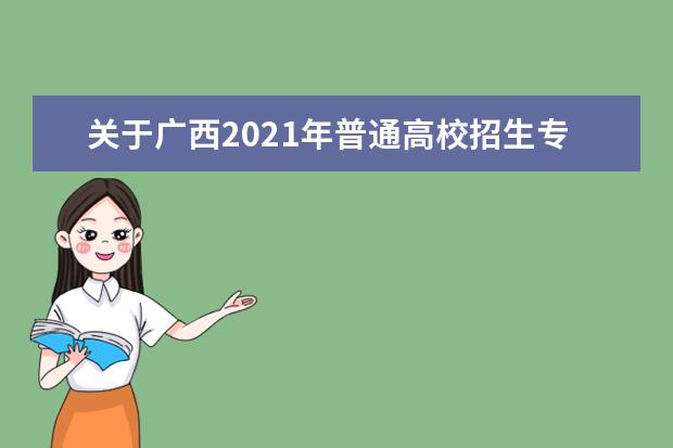 關(guān)于廣西2021年普通高校招生專項計劃批第一次征集志愿、本科提前批體育類及其他類第二次征集志愿的說明