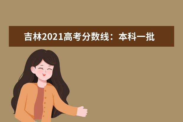 吉林2021高考分數線：本科一批線理工482 文史519