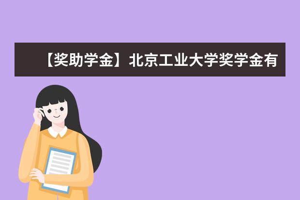 【獎助學金】北京工業大學獎學金有哪些-多少錢-如何申請-怎么評定?